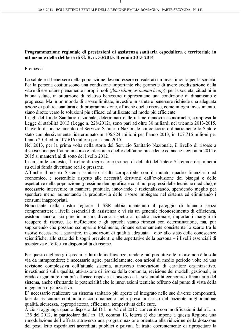 Per la persona costituiscono una condizione importante che permette di avere soddisfazione dalla vita e di esercitare pienamente i propri ruoli (flourishing as human being); per la società, cittadini