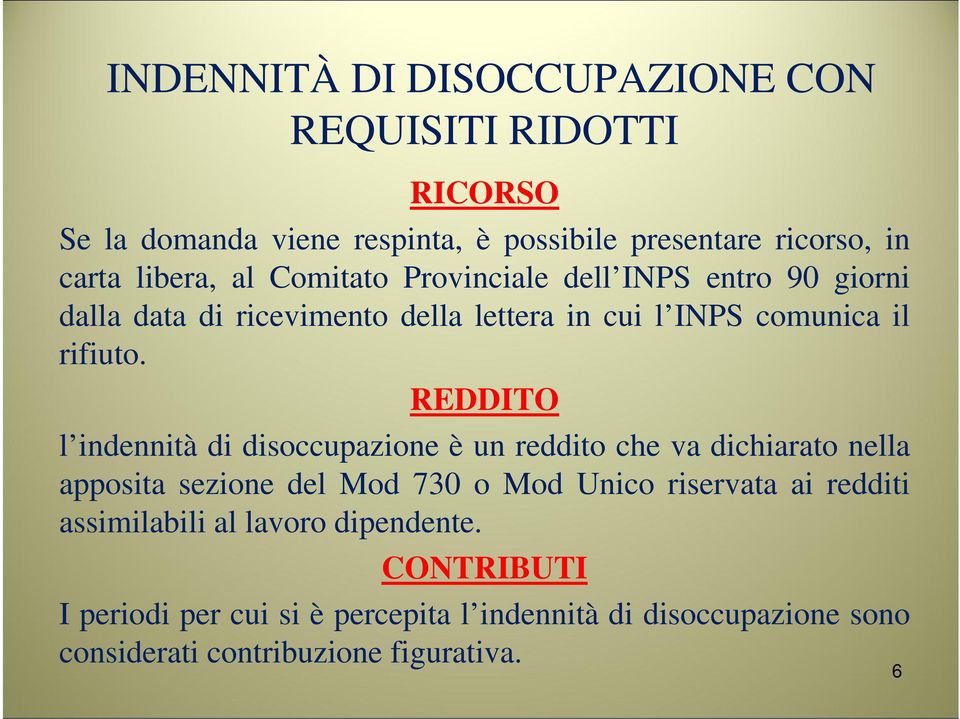 REDDITO l indennità di disoccupazione è un reddito che va dichiarato nella apposita sezione del Mod 730 o Mod Unico riservata ai redditi