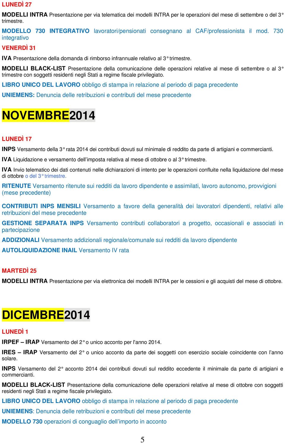 MODELLI BLACK-LIST Presentazione della comunicazione delle operazioni relative al mese di settembre o al 3 trimestre con soggetti NOVEMBRE2014 LUNEDÌ 17 INPS Versamento della 3 rata 2014 dei