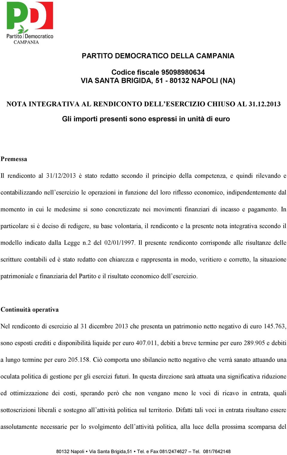 esercizio le operazioni in funzione del loro riflesso economico, indipendentemente dal momento in cui le medesime si sono concretizzate nei movimenti finanziari di incasso e pagamento.