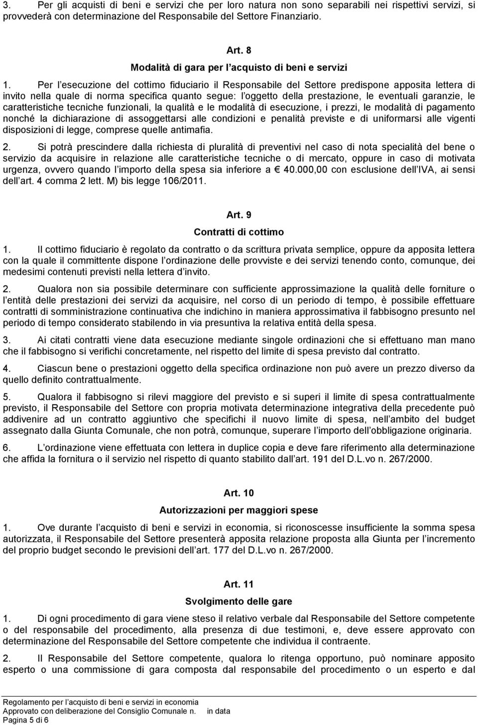 Per l esecuzione del cottimo fiduciario il Responsabile del Settore predispone apposita lettera di invito nella quale di norma specifica quanto segue: l oggetto della prestazione, le eventuali