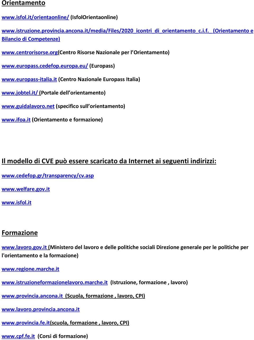 it/ (Portale dell orientamento) www.guidalavoro.net (specifico sull orientamento) www.ifoa.it (Orientamento e formazione) Il modello di CVE può essere scaricato da Internet ai seguenti indirizzi: www.