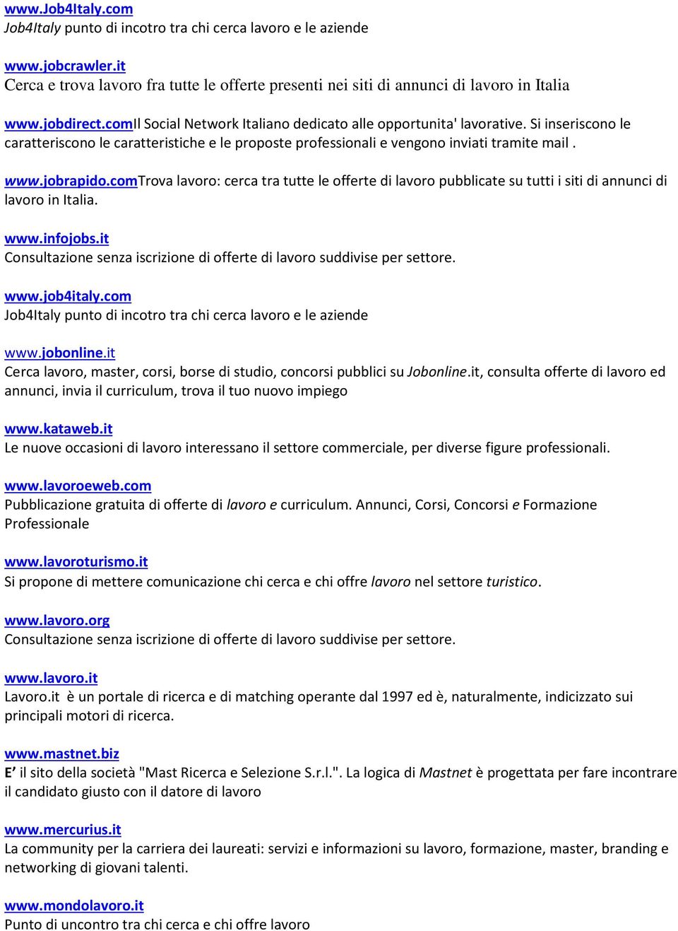 jobrapido.comtrova lavoro: cerca tra tutte le offerte di lavoro pubblicate su tutti i siti di annunci di lavoro in Italia. www.infojobs.