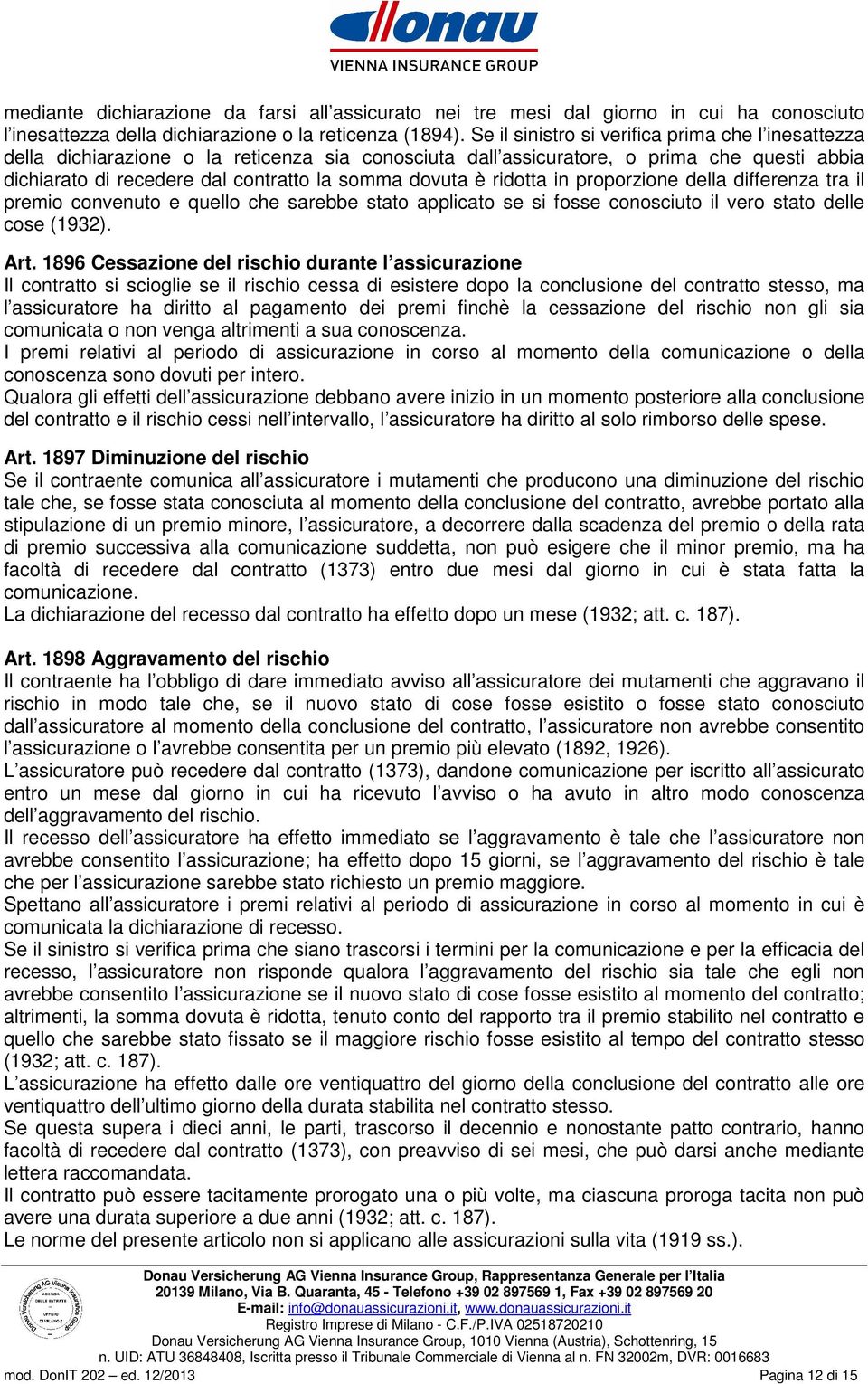 ridotta in proporzione della differenza tra il premio convenuto e quello che sarebbe stato applicato se si fosse conosciuto il vero stato delle cose (1932). Art.