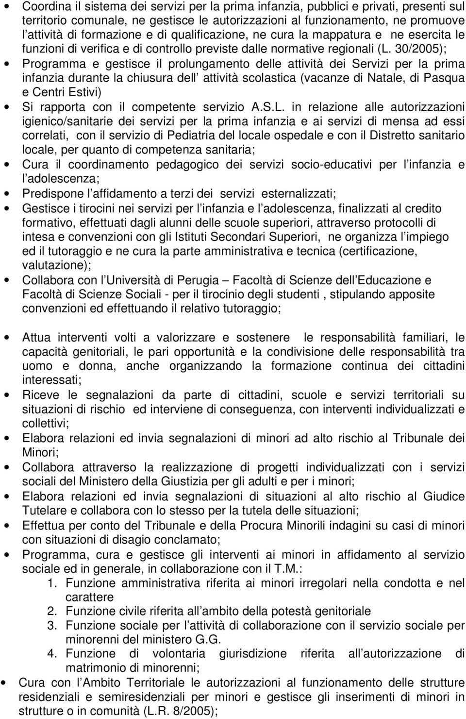 30/2005); Programma e gestisce il prolungamento delle attività dei Servizi per la prima infanzia durante la chiusura dell attività scolastica (vacanze di Natale, di Pasqua e Centri Estivi) Si