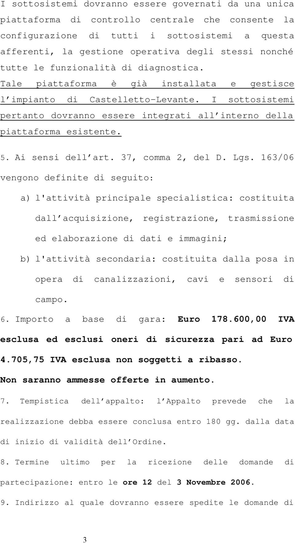 I sottosistemi pertanto dovranno essere integrati all interno della piattaforma esistente. 5. Ai sensi dell art. 37, comma 2, del D. Lgs.