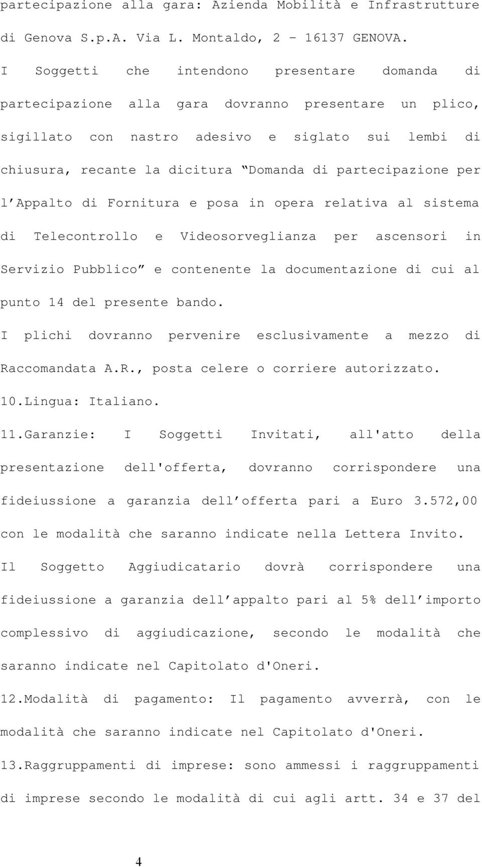 partecipazione per l Appalto di Fornitura e posa in opera relativa al sistema di Telecontrollo e Videosorveglianza per ascensori in Servizio Pubblico e contenente la documentazione di cui al punto 14