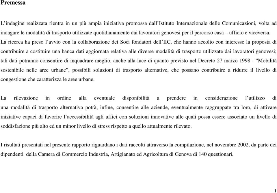 La ricerca ha preso l avvio con la collaborazione dei Soci fondatori dell IIC, che hanno accolto con interesse la proposta di contribuire a costituire una banca dati aggiornata relativa alle diverse