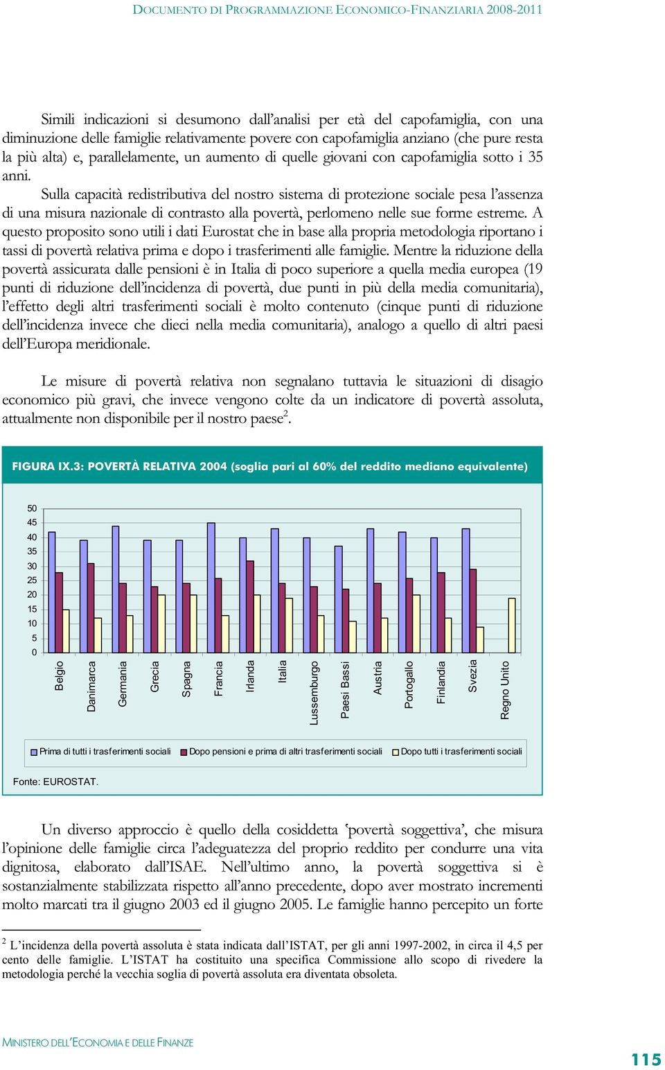 Sulla capacità redistributiva del nostro sistema di protezione sociale pesa l assenza di una misura nazionale di contrasto alla povertà, perlomeno nelle sue forme estreme.