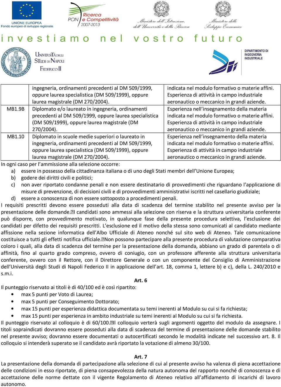 Diplomato in scuole medie superiori o laureato in ingegneria, ordinamenti precedenti al DM 509/1999, oppure laurea specialistica (DM 509/1999), oppure laurea magistrale (DM 270/2004).