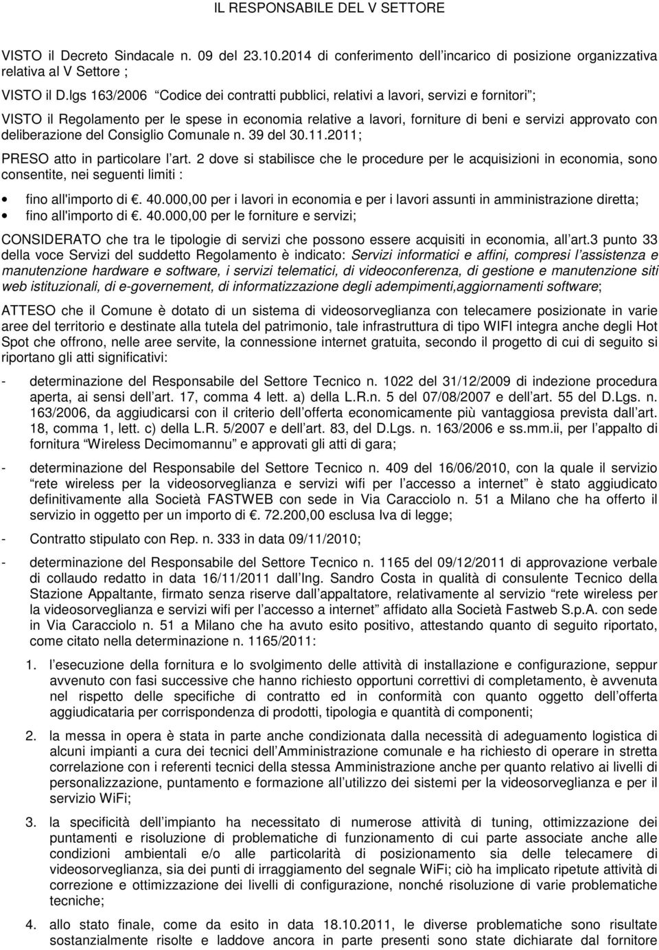 Cnsigli Cmunale n. 39 del 30.11.2011; PRESO att in particlare l art. 2 dve si stabilisce che le prcedure per le acquisizini in ecnmia, sn cnsentite, nei seguenti limiti : fin all'imprt di. 40.