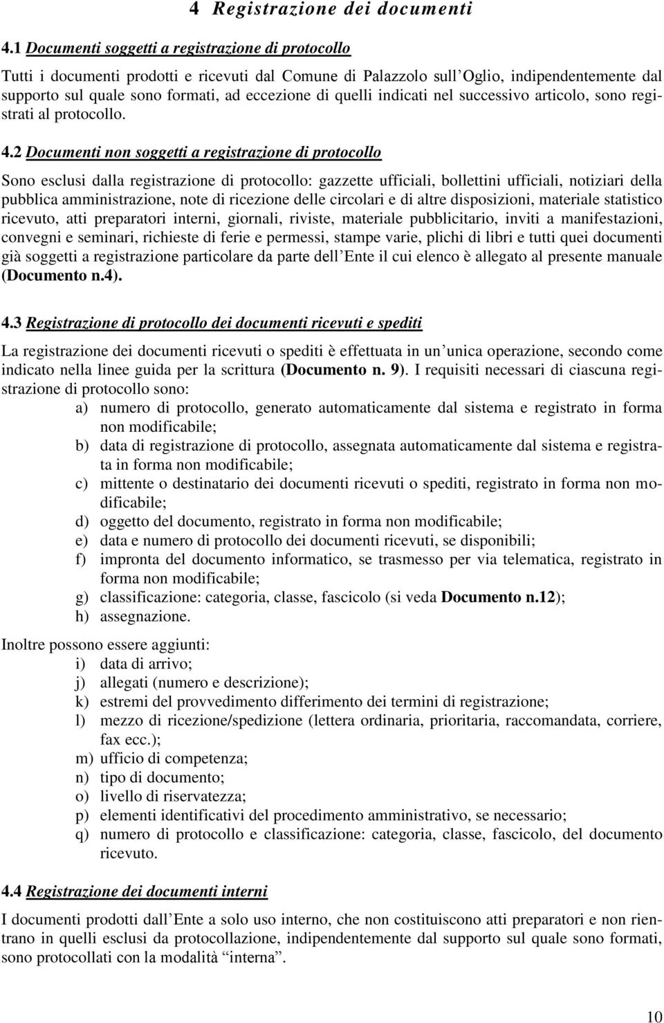 quelli indicati nel successivo articolo, sono registrati al protocollo. 4.