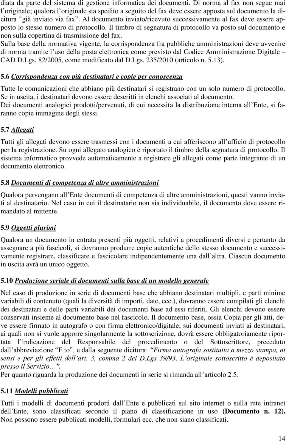 Al documento inviato/ricevuto successivamente al fax deve essere apposto lo stesso numero di protocollo.