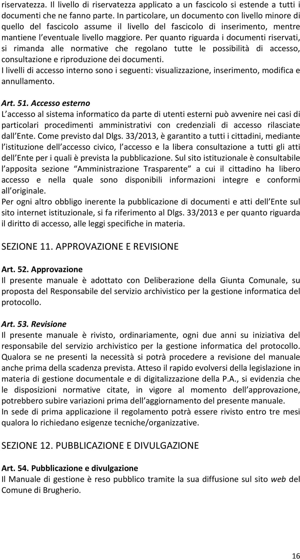 Per quanto riguarda i documenti riservati, si rimanda alle normative che regolano tutte le possibilità di accesso, consultazione e riproduzione dei documenti.