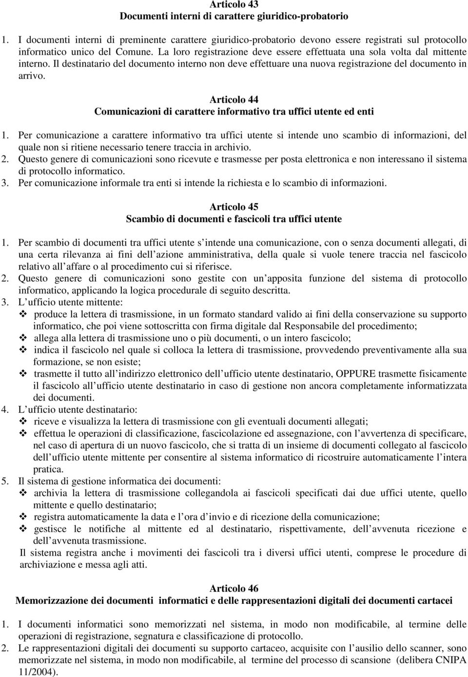 La loro registrazione deve essere effettuata una sola volta dal mittente interno. Il destinatario del documento interno non deve effettuare una nuova registrazione del documento in arrivo.