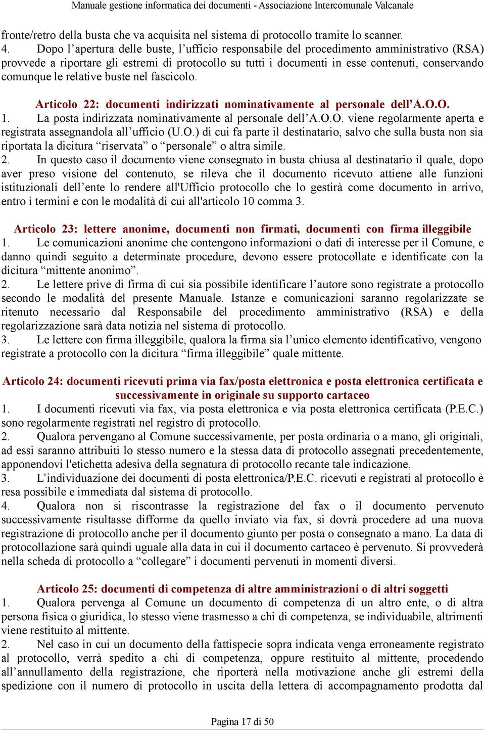 le relative buste nel fascicolo. Articolo 22: documenti indirizzati nominativamente al personale dell A.O.O. 1. La posta indirizzata nominativamente al personale dell A.O.O. viene regolarmente aperta e registrata assegnandola all ufficio (U.