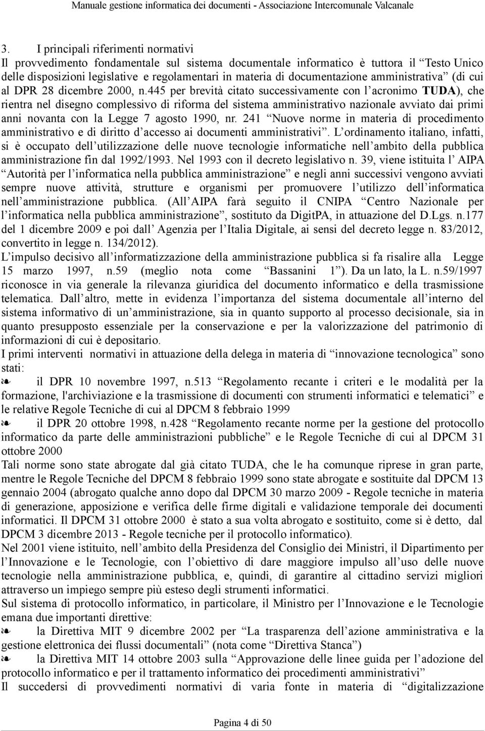 445 per brevità citato successivamente con l acronimo TUDA), che rientra nel disegno complessivo di riforma del sistema amministrativo nazionale avviato dai primi anni novanta con la Legge 7 agosto