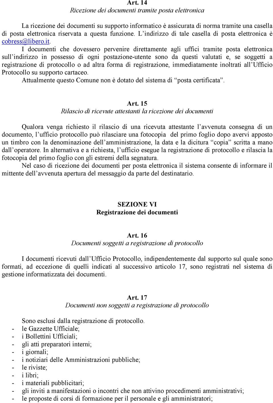 I documenti che dovessero pervenire direttamente agli uffici tramite posta elettronica sull indirizzo in possesso di ogni postazione-utente sono da questi valutati e, se soggetti a registrazione di