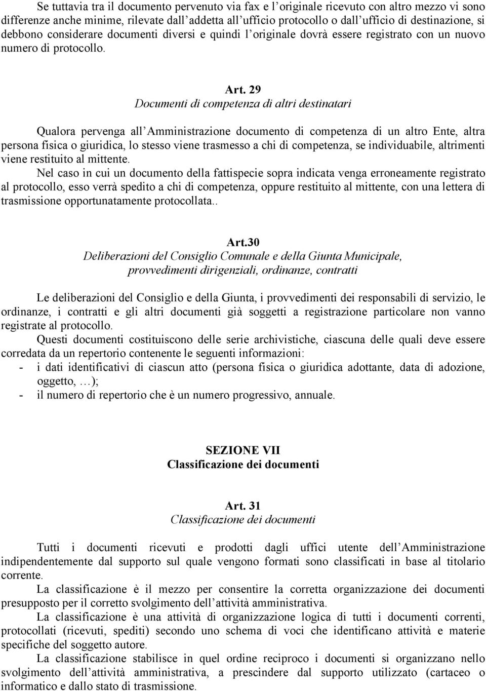 29 Documenti di competenza di altri destinatari Qualora pervenga all Amministrazione documento di competenza di un altro Ente, altra persona fisica o giuridica, lo stesso viene trasmesso a chi di