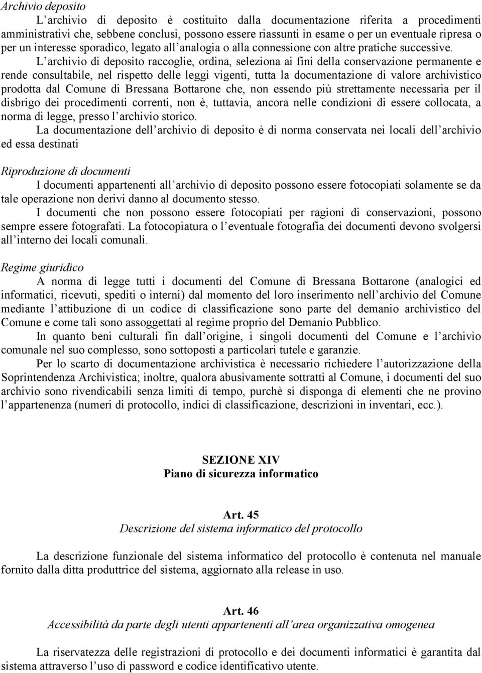 L archivio di deposito raccoglie, ordina, seleziona ai fini della conservazione permanente e rende consultabile, nel rispetto delle leggi vigenti, tutta la documentazione di valore archivistico