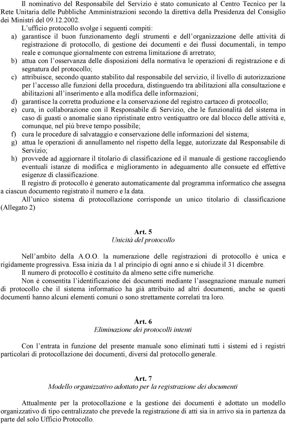 L ufficio protocollo svolge i seguenti compiti: a) garantisce il buon funzionamento degli strumenti e dell organizzazione delle attività di registrazione di protocollo, di gestione dei documenti e