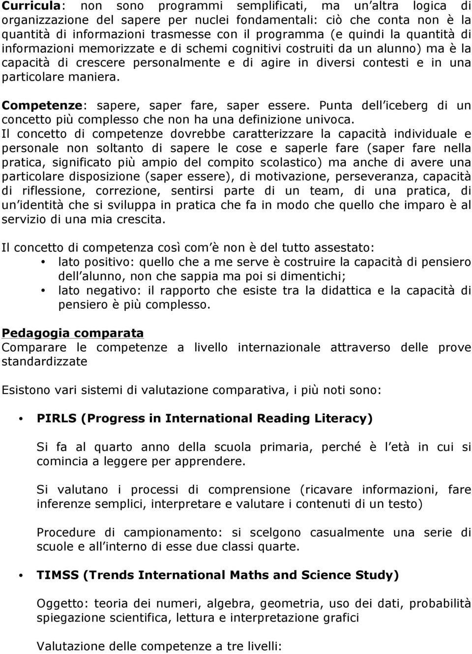 Competenze: sapere, saper fare, saper essere. Punta dell iceberg di un concetto più complesso che non ha una definizione univoca.