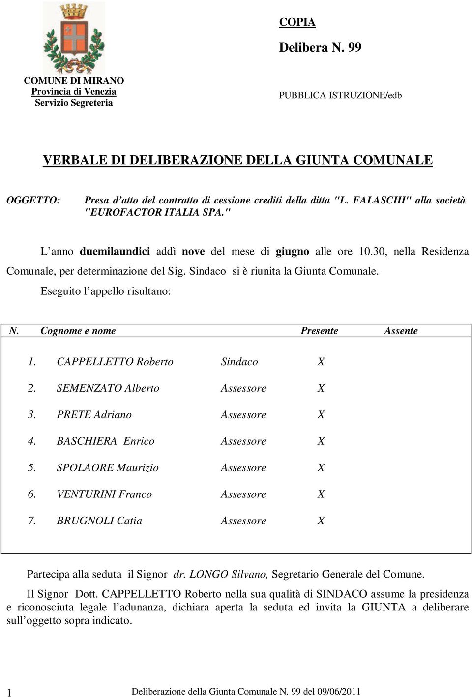 "L. FALASCHI" alla società "EUROFACTOR ITALIA SPA." L anno duemilaundici addì nove del mese di giugno alle ore 10.30, nella Residenza Comunale, per determinazione del Sig.