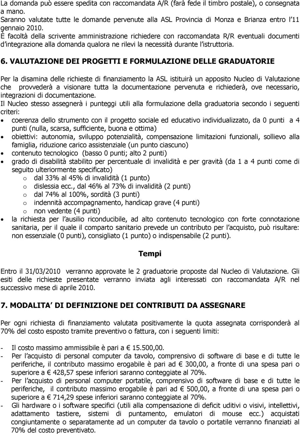 È facoltà della scrivente amministrazione richiedere con raccomandata R/R eventuali documenti d integrazione alla domanda qualora ne rilevi la necessità durante l istruttoria. 6.