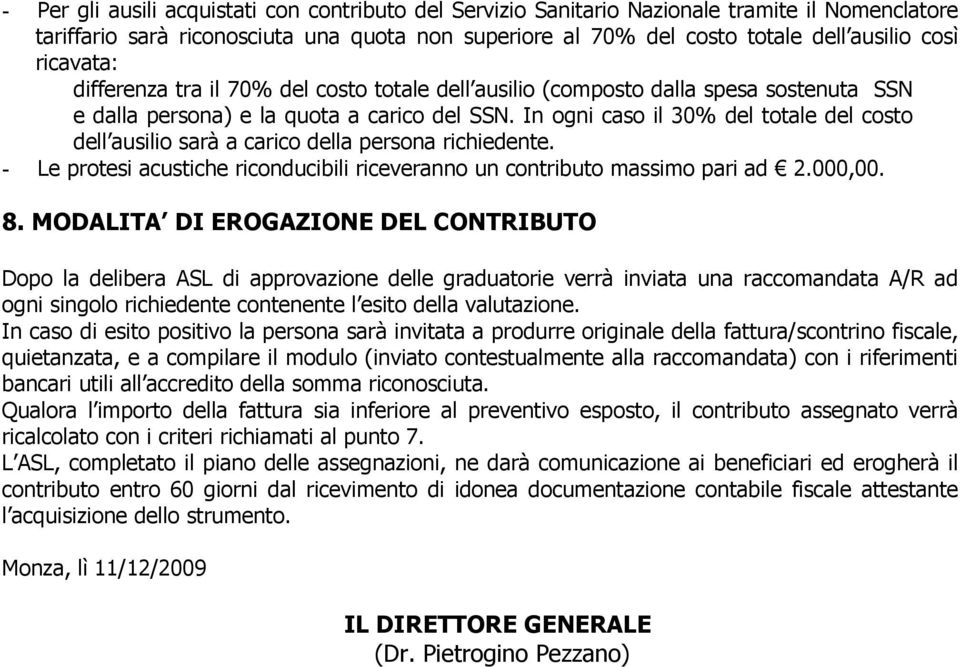 In ogni caso il 30% del totale del costo dell ausilio sarà a carico della persona richiedente. - Le protesi acustiche riconducibili riceveranno un contributo massimo pari ad 2.000,00. 8.