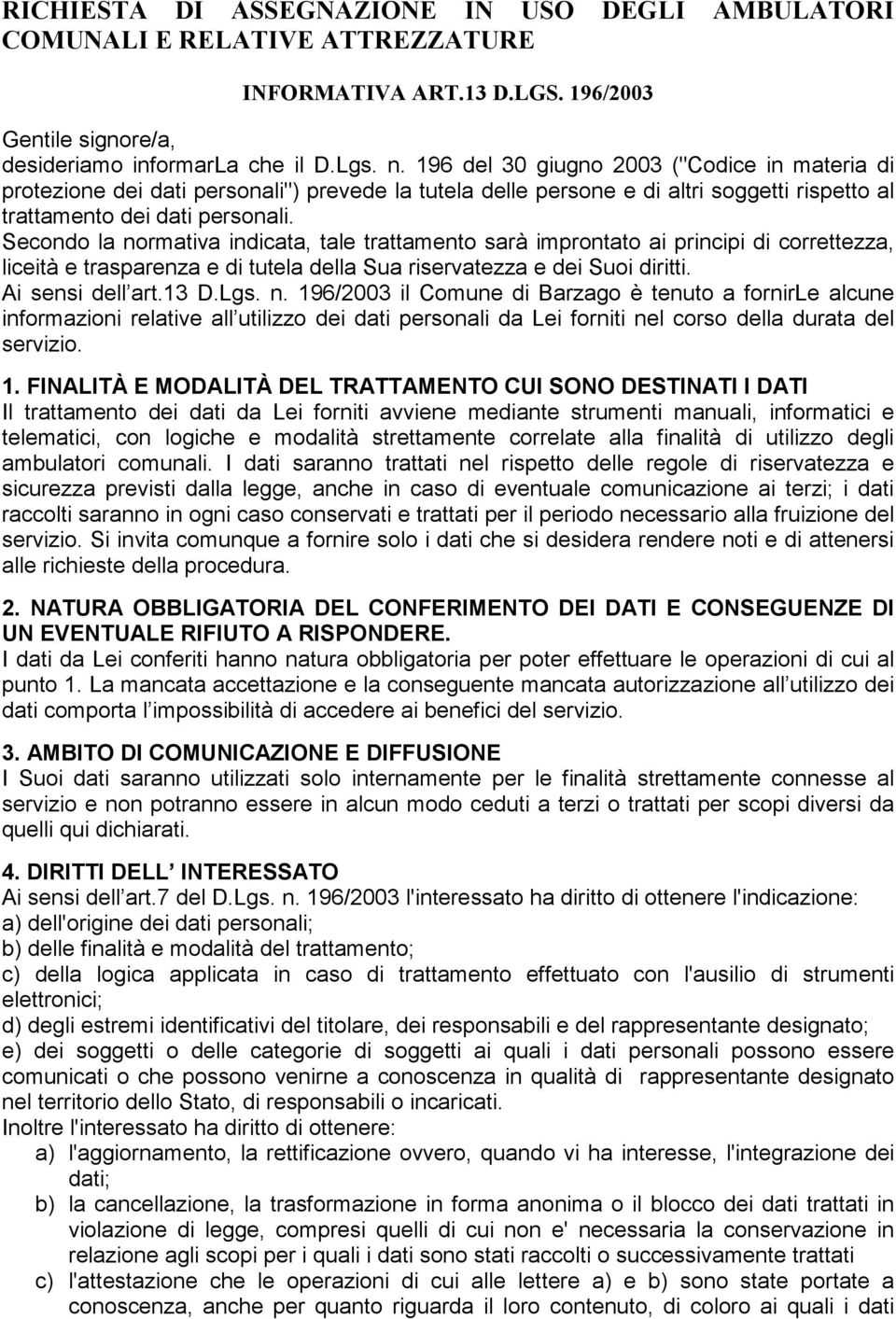 Secondo la normativa indicata, tale trattamento sarà improntato ai principi di correttezza, liceità e trasparenza e di tutela della Sua riservatezza e dei Suoi diritti. Ai sensi dell art.13 D.Lgs. n. 196/2003 il Comune di Barzago è tenuto a fornirle alcune informazioni relative all utilizzo dei dati personali da Lei forniti nel corso della durata del servizio.