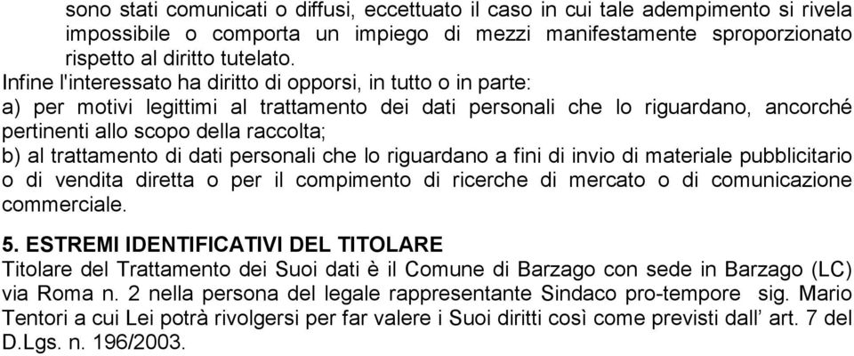 trattamento di dati personali che lo riguardano a fini di invio di materiale pubblicitario o di vendita diretta o per il compimento di ricerche di mercato o di comunicazione commerciale. 5.