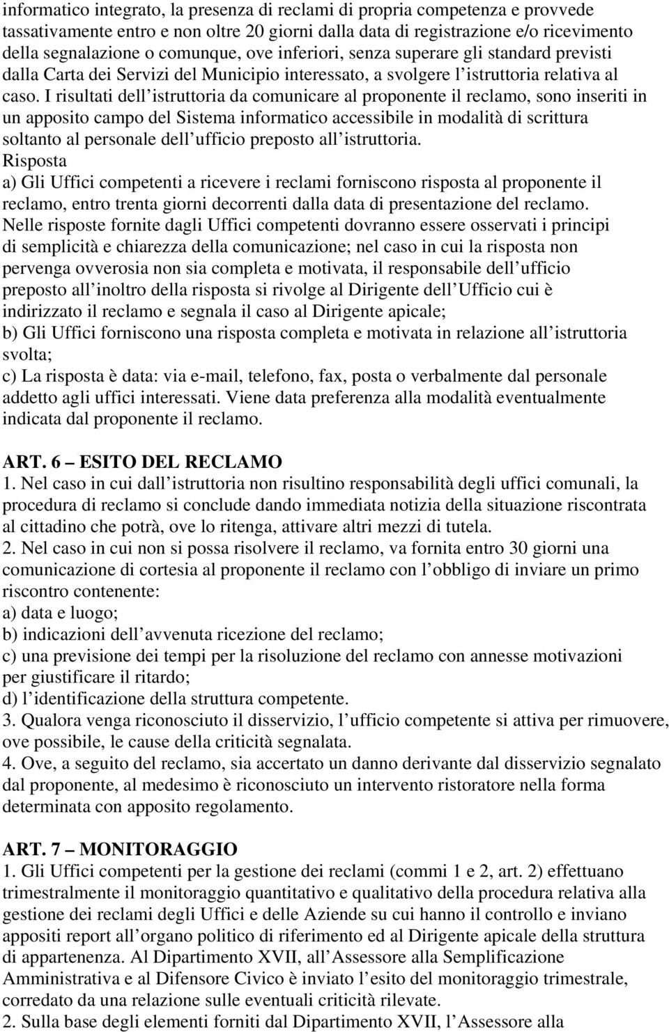 I risultati dell istruttoria da comunicare al proponente il reclamo, sono inseriti in un apposito campo del Sistema informatico accessibile in modalità di scrittura soltanto al personale dell ufficio