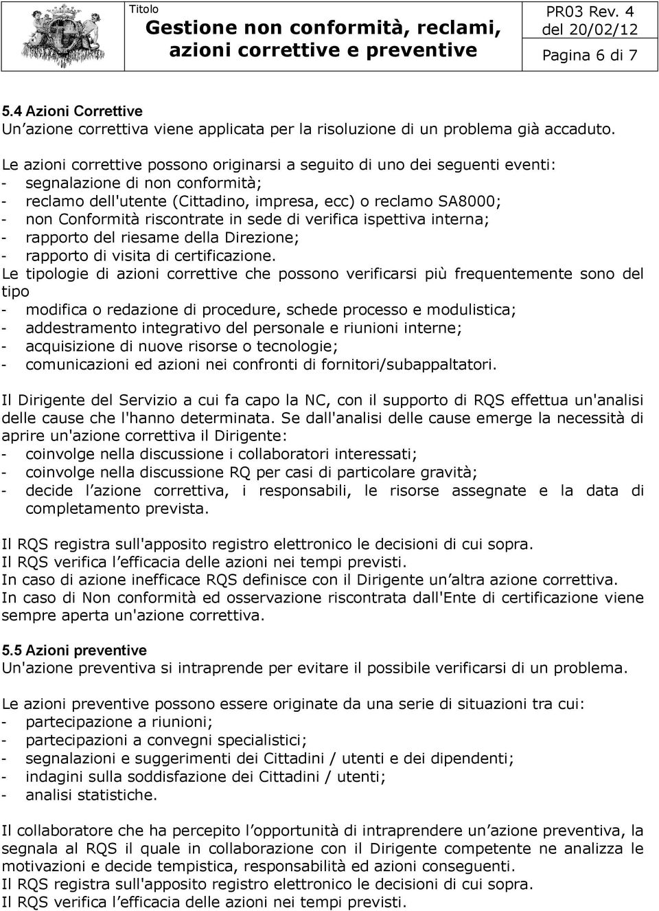 riscontrate in sede di verifica ispettiva interna; - rapporto del riesame della Direzione; - rapporto di visita di certificazione.