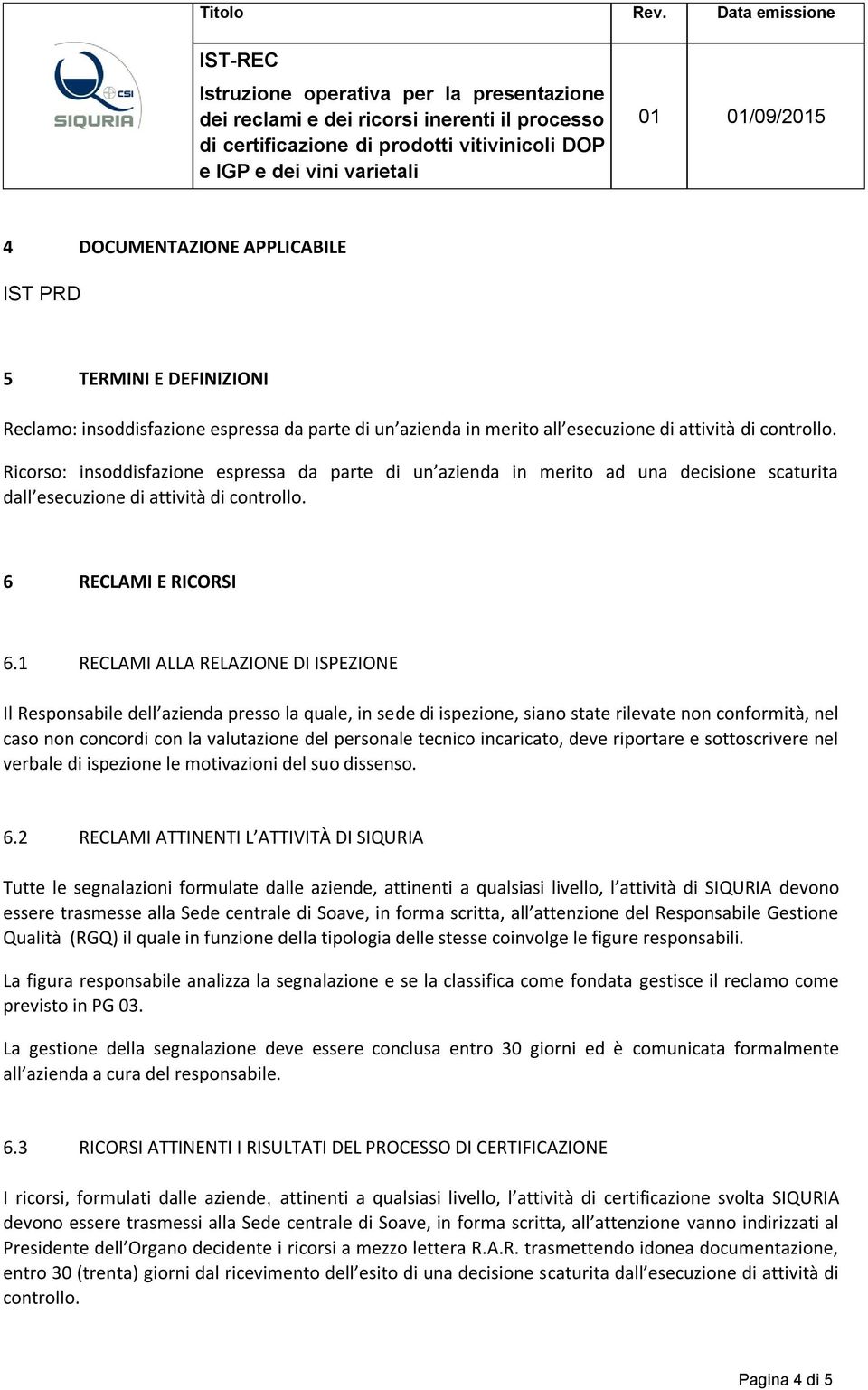 1 RECLAMI ALLA RELAZIONE DI ISPEZIONE Il Responsabile dell azienda presso la quale, in sede di ispezione, siano state rilevate non conformità, nel caso non concordi con la valutazione del personale