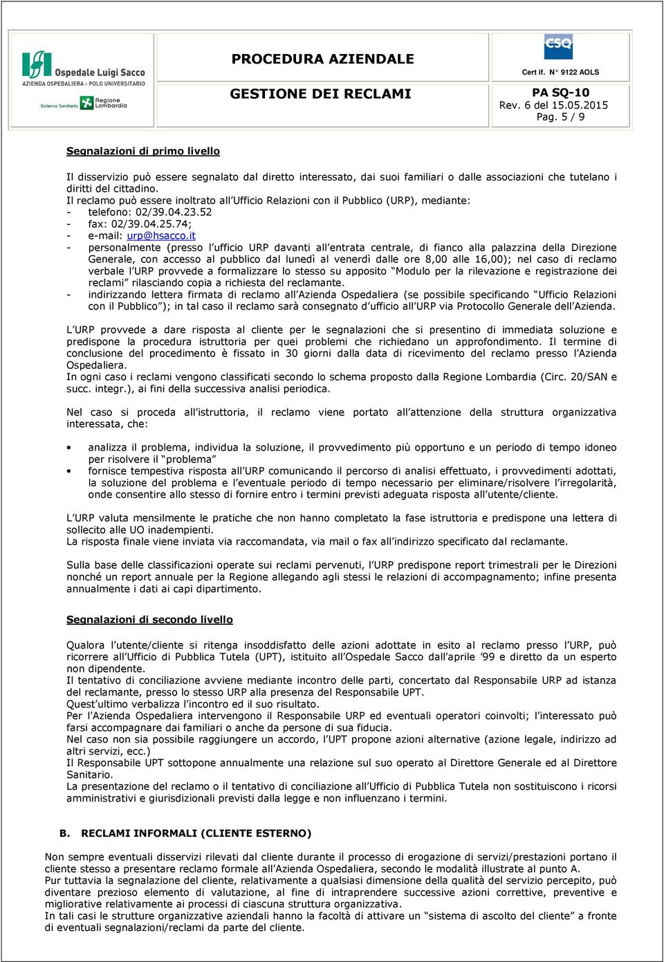 it - personalmente (presso l ufficio URP davanti all entrata centrale, di fianco alla palazzina della Direzione Generale, con accesso al pubblico dal lunedì al venerdì dalle ore 8,00 alle 16,00); nel