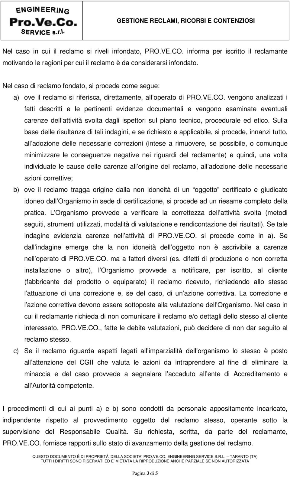 vengono analizzati i fatti descritti e le pertinenti evidenze documentali e vengono esaminate eventuali carenze dell attività svolta dagli ispettori sul piano tecnico, procedurale ed etico.