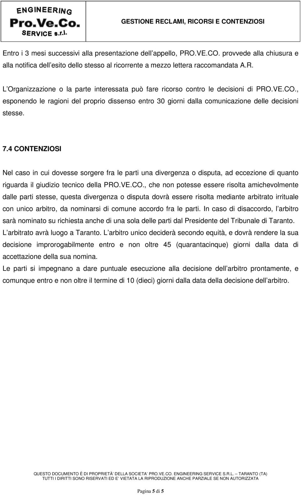 4 CONTENZIOSI Nel caso in cui dovesse sorgere fra le parti una divergenza o disputa, ad eccezione di quanto riguarda il giudizio tecnico della PRO.VE.CO., che non potesse essere risolta