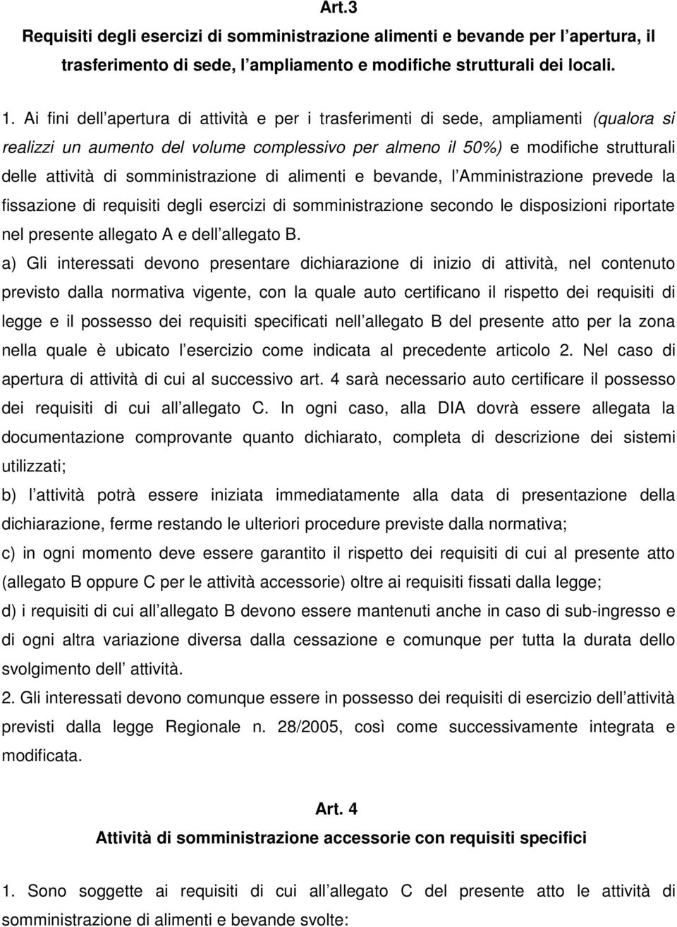 somministrazione di alimenti e bevande, l Amministrazione prevede la fissazione di requisiti degli esercizi di somministrazione secondo le disposizioni riportate nel presente allegato A e dell