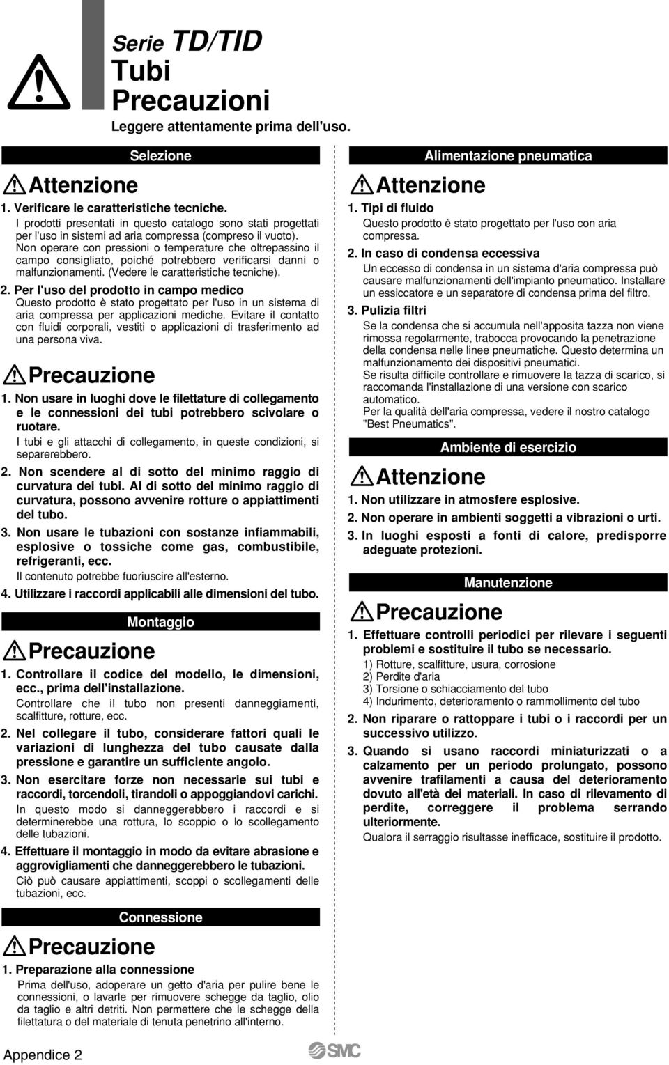 Non operare con pressioni o temperature che oltrepassino il campo consigliato, poiché potrebbero verificarsi danni o malfunzionamenti. (Vedere le caratteristiche tecniche). 2.