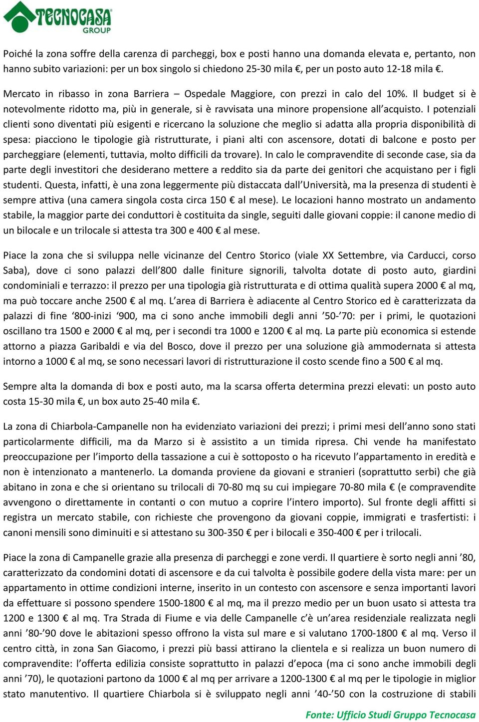 I potenziali clienti sono diventati più esigenti e ricercano la soluzione che meglio si adatta alla propria disponibilità di spesa: piacciono le tipologie già ristrutturate, i piani alti con