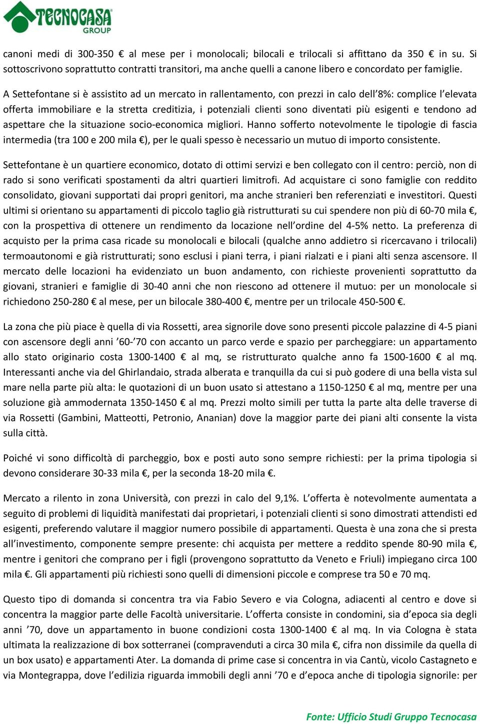 A Settefontane si è assistito ad un mercato in rallentamento, con prezzi in calo dell 8%: complice l elevata offerta immobiliare e la stretta creditizia, i potenziali clienti sono diventati più