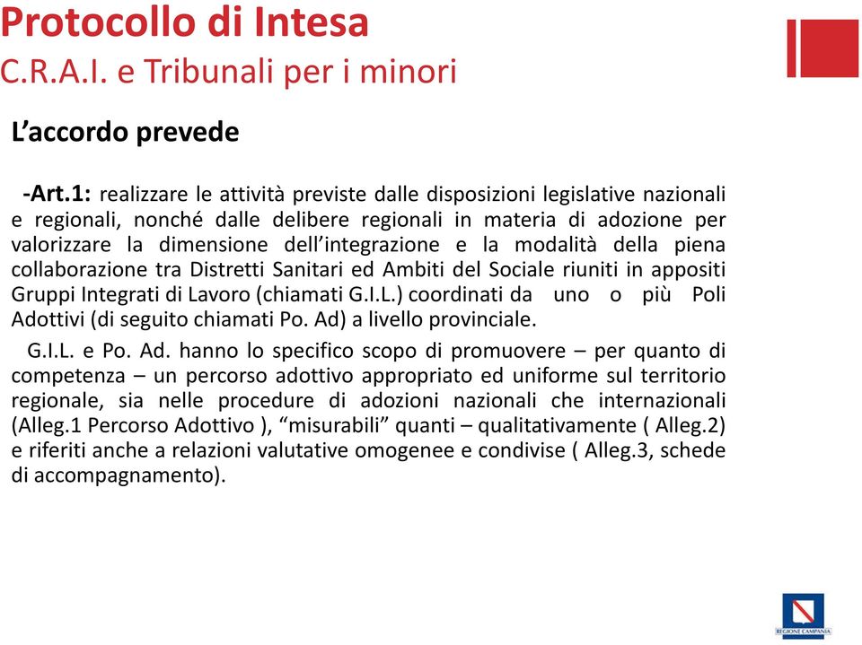 modalità della piena collaborazione tra Distretti Sanitari ed Ambiti del Sociale riuniti in appositi Gruppi Integrati di Lavoro (chiamati G.I.L.) coordinati da uno o più Poli Adottivi (di seguito chiamati Po.