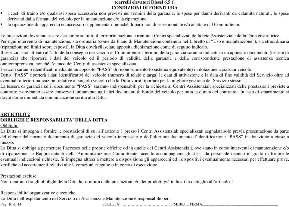 Le prestazioni dovranno essere assicurate su tutto il territorio nazionale tramite i Centri specializzati della rete Assistenziale della Ditta costruttrice.