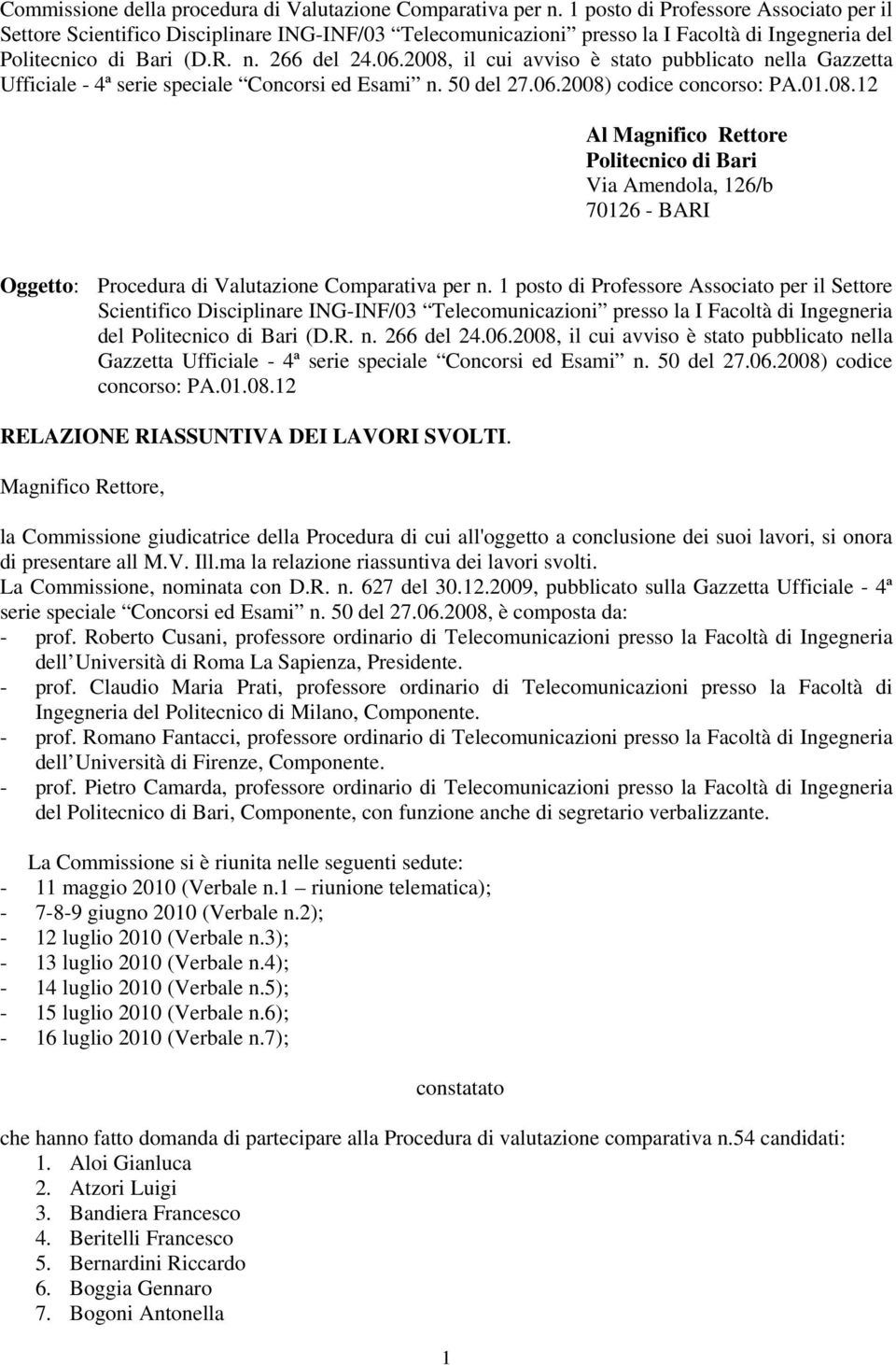 2008, il cui avviso è stato pubblicato nella Gazzetta Ufficiale - 4ª serie speciale Concorsi ed Esami n. 50 del 27.06.2008) codice concorso: PA.01.08.12 Al Magnifico Rettore Politecnico di Bari Via Amendola, 126/b 70126 - BARI Oggetto: Procedura di Valutazione Comparativa per n.