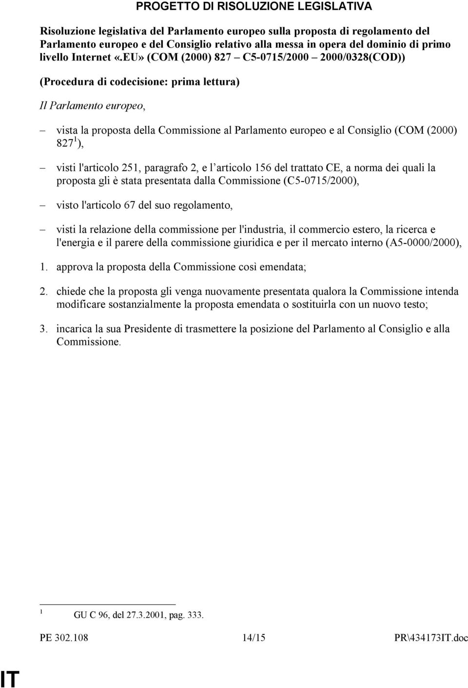 EU» (COM (2000) 827 C5-0715/2000 2000/0328(COD)) (Procedura di codecisione: prima lettura) Il Parlamento europeo, vista la proposta della Commissione al Parlamento europeo e al Consiglio (COM (2000)