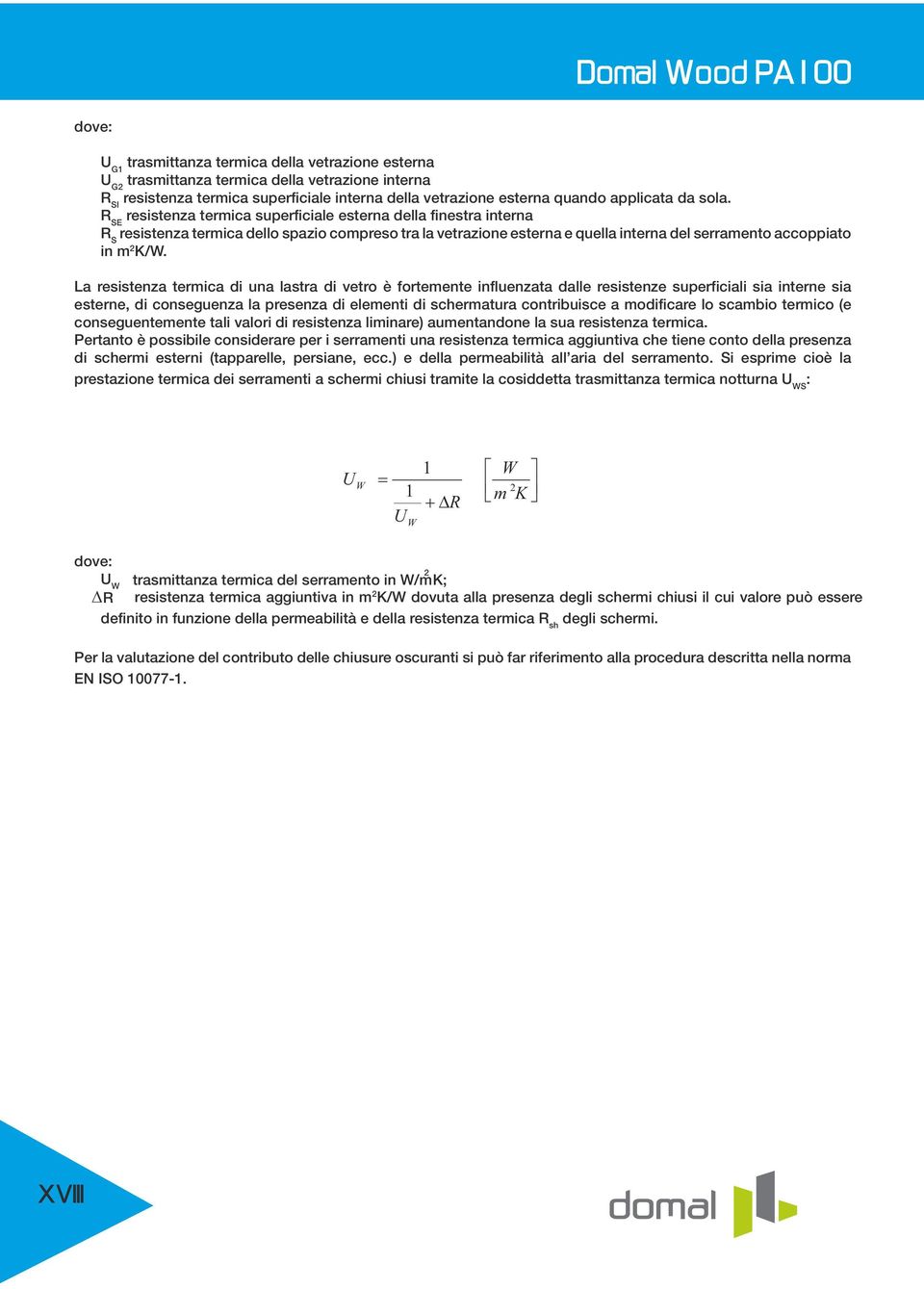 La resistenza termica di una lastra di vetro è fortemente influenzata dalle resistenze superficiali sia interne sia esterne, di conseguenza la presenza di elementi di schermatura contribuisce a