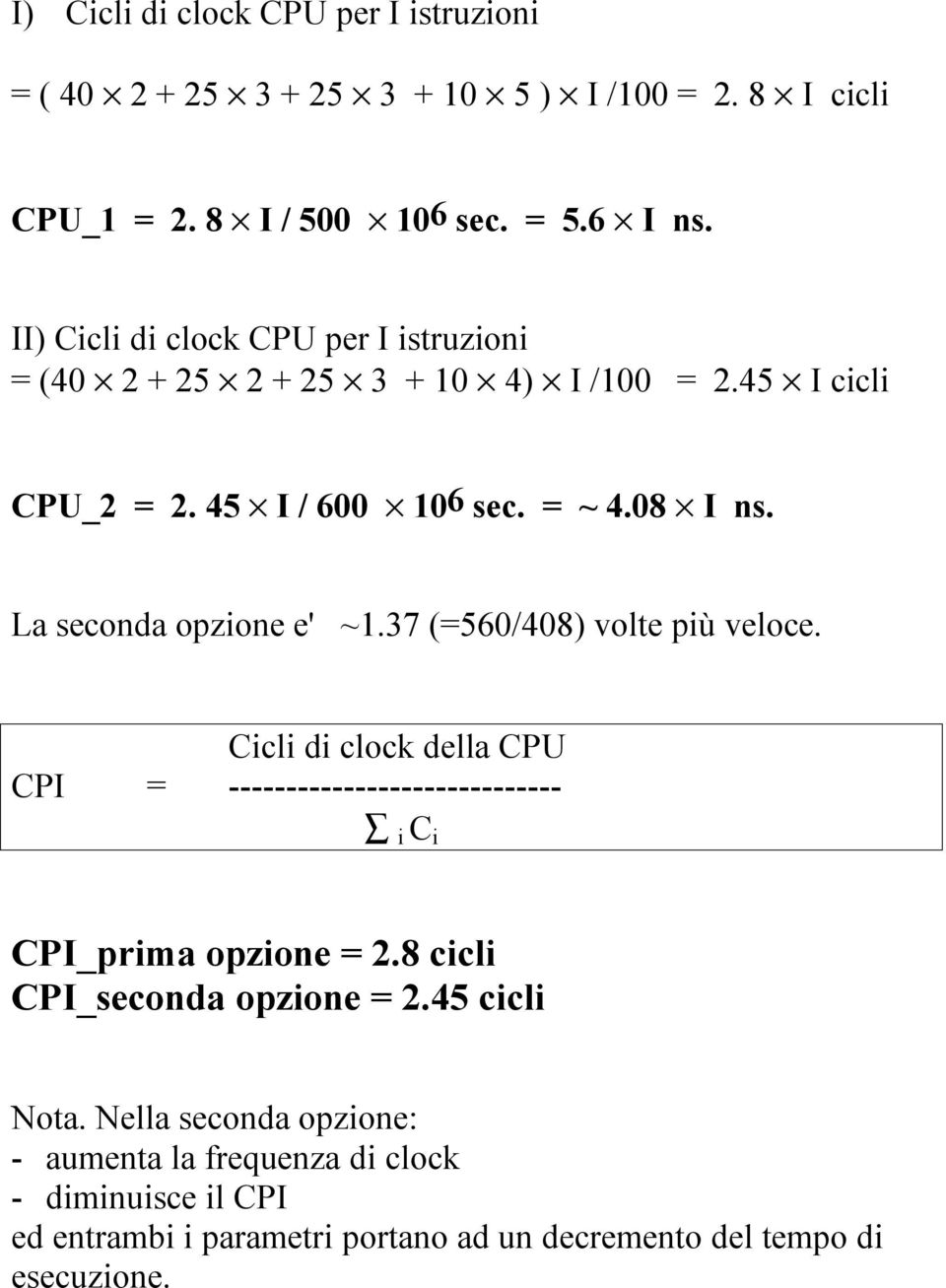 La seconda opzione e' ~1.37 (=560/408) volte più veloce. Cicli di clock della CPU CPI = ----------------------------- i C i CPI_prima opzione = 2.