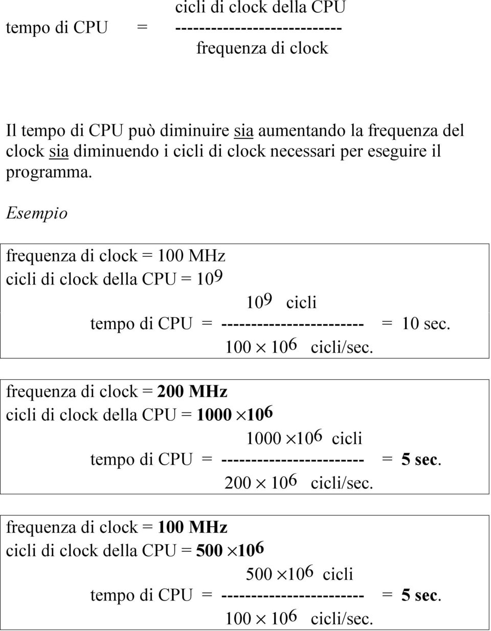 Esempio frequenza di clock = 100 MHz cicli di clock della CPU = 109 109 cicli tempo di CPU = ------------------------ = 10 sec. 100 106 cicli/sec.