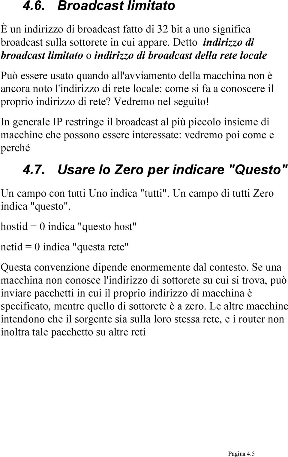 conoscere il proprio indirizzo di rete? Vedremo nel seguito! In generale IP restringe il broadcast al più piccolo insieme di macchine che possono essere interessate: vedremo poi come e perché 4.7.