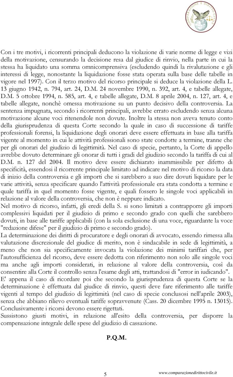 Con il terzo motivo del ricorso principale si deduce la violazione della L. 13 giugno 1942, n. 794, art. 24, D.M. 24 novembre 1990, n. 392, art. 4, e tabelle allegate, D.M. 5 ottobre 1994, n.